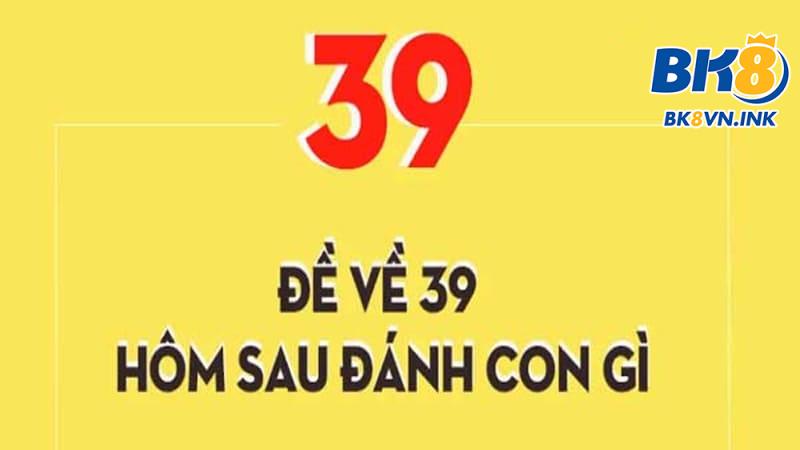 Đề về 39 hôm sau đánh con gì