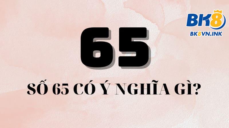 Tìm hiểu bộ số 65 có ý nghĩa như thế nào