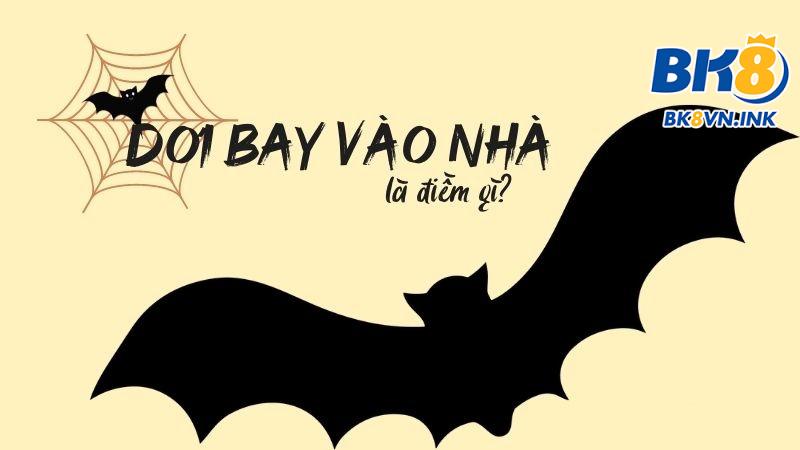 Giải mã điềm báo chi tiết liên quan đến hiện tượng dơi bay vào nhà